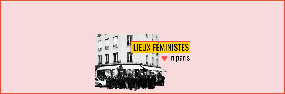 Top 10 de nos lieux féministes fétiches à Paris !