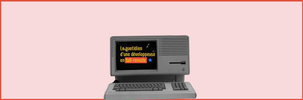 Le quotidien d’une développeuse en full-remote