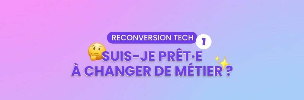 Reconversion dans la tech – Étape 1 : Comment savoir si je suis prêt·e à changer de métier ?