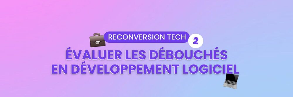 Reconversion dans la tech – Étape 2 : Évaluer les débouchés après une formation en développement logiciel