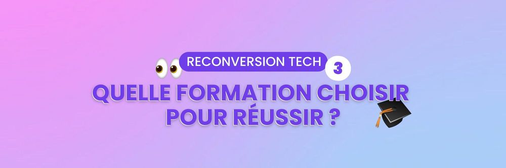 Reconversion dans la tech – Étape 3 : Quelle formation choisir pour réussir ?