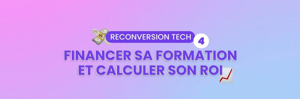 Reconversion dans la tech – Étape 4 : Comment financer ma formation et calculer mon retour sur investissement ?