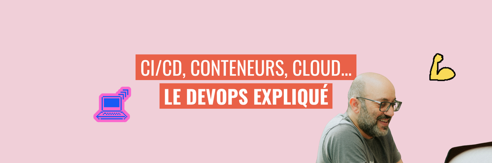 CI/CD, conteneurs, cloud : le DevOps expliqué simplement