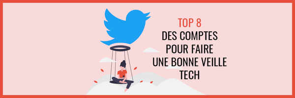 Top 8 des comptes Twitter à suivre pour faire une bonne veille tech